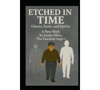 Etched in Time: Ghosts, Souls, and Spirits (Musings of The Sawdust Sage™)