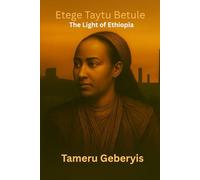 Etege Taytu Betule The Light of Ethiopia: The inspiring story of Empress Taytu Betul, who shaped diplomacy, guided Ethiopia through war, and built Addis Ababa