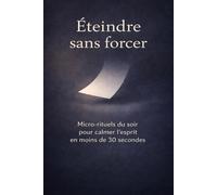 Éteindre sans forcer: Micro-rituels du soir pour calmer l’esprit en moins de 30 secondes