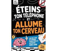 ÉTEINS TON TÉLÉPHONE ET ALLUME TON CERVEAU ! 250 Activités Sans Écran pour Ados de 10 à 14 ans: Jeux de logique, casse-têtes, sudoku et bien d’autres défis pour décrocher des écrans tout en s’amusant