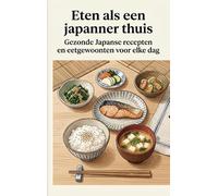 Eten als een japanner thuis: Gezonde Japanse recepten en eetgewoonten voor elke dag