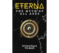 ETERNA: The Myth of All Ages: A Timeless Journey Through Philosophy, Mythology, and Being