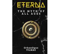 ETERNA: The Myth of All Ages: A Timeless Journey Through Philosophy, Mythology, and Being