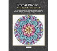 Eternal Blooms: Vol.3 Sacred Floral Serenity: 50 Intricate Designs of Mystical Mandalas, Spiritual Blossom Patterns, and Elegant Botanical Geometry for Meditation and Stress Relief.
