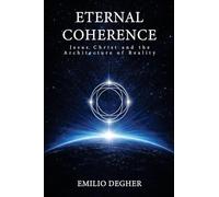 Eternal Coherence: Jesus Christ and the Architecture of Reality