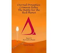 Eternal Dynasties: Crimson Delta: The Battle for the Red Planet: Part 2: Aureum Chaos