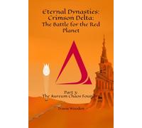Eternal Dynasties: Crimson Delta: The Battle for the Red Planet: Part 3: The Aureum Chaos Foundry