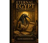 Eternal Egypt III: The Wisdom of the Ancients: A Modern Guide to Egyptian Mythology, Belief, and Symbol