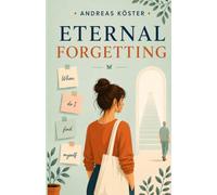 Eternal forgetting: An Emotional Mystery About Lost Memories, Hidden Truths, and Second Chances
