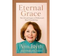 Eternal Grace: The Biography of Ann Blyth: The Life and Legacy of Hollywood’s Most Graceful Star (Timeless: The Legends Who Never Fade)