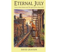 Eternal July: Poetry About Nature and The Spirit of the Urban Wild (The Poet's Heart Collection)