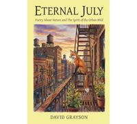 Eternal July: Poetry About Nature and The Spirit of the Urban Wild (The Poet's Heart Collection)