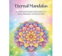 Eternal Mandalas: An Advanced Intricate Coloring Book for Deep Relaxation, Focus, and Creative Flow