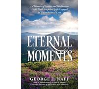 Eternal Moments: A Memoir of Stories and Meditations God's Little Surprises Gift-Wrapped in Unconditional Love