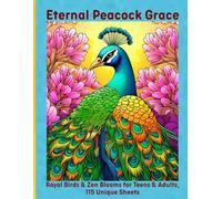 Eternal Peacock Grace: Royal Birds & Zen Blooms for Teens & Adults, 115 Unique Sheets