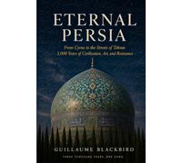 Eternal Persia: From Cyrus to the Streets of Tehran - 3,000 Years of Civilization, Art, and Resistance