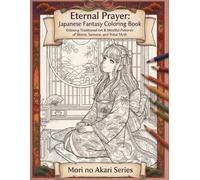 Eternal Prayer: Japanese Fantasy Coloring Book: Relaxing Traditional Art & Mindful Patterns of Shinto, Samurai, and Yokai Myth (Mori no Akari Series)
