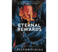 Eternal Rewards: how eschatological hope transforms the present