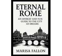 Eternal Rome: An Offbeat and Fun Guide to the City of Dreams