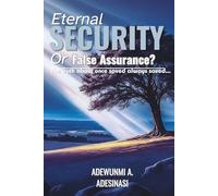 ETERNAL SECURITY OR FALSE ASSURANCE: The truth about “Once Saved, always Saved"