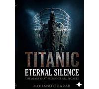 Eternal Silence Titanic: From the shipyards of Belfast to the ocean’s abyss, a visual chronicle of the world's most famous shipwreck
