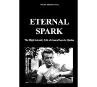 ETERNAL SPARK: The High Intensity Life of James Dean in Quotes: 9 (100 Quotes Series/Movies)
