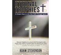 Eternal Trophies: 12 Simple Ways to Live Your Faith Through Sports