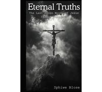 Eternal Truths - The Last Seven Words Of Jesus Christ Unpacked