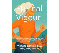Eternal Vigour: A Brief Guide to Defy Aging, Boost Vitality, and Live Boldly at Every Stage of Life-With Science, Style, and Soul