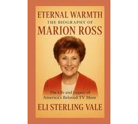 Eternal Warmth: The Biography of Marion Ross: The Life and Legacy of America’s Beloved TV Mom (Timeless: The Legends Who Never Fade)