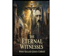 ETERNAL WITNESSES - WHO KILLED JESUS CHRIST: The Untold Story of how Christianity started
