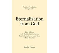 Eternalization from God: First Edition, Solo Christo, Sola Scriptura Easy Information to understand about Christian