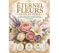 Éternel Fleursen Fil et Perle: Le guide complet des fleurs en perles françaises, des bouquets de mariage élégants et de la décoration botanique pour les débutants