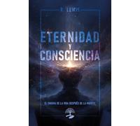 Eternidad y Consciencia: El Enigma de la vida después de la muerte (TABLA ESMERALDA)