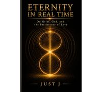Eternity in Real Time: On Grief, God, and the Persistence of Love