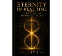 Eternity in Real Time:: On Grief, God, and the Persistence of Love