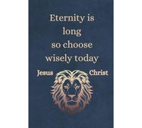 Eternity is long so choose wisely today: Notebook for Christian believers of all ages: small 6 x 9 inches, 120 lined pages