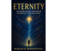 ETERNITY: The Everlasting Continuum Outside of Time and Space