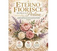 Eterno Fioriscein Filo e Perlina: La guida completa ai fiori francesi con perline, agli eleganti bouquet nuziali e alle decorazioni botaniche per la casa per principianti