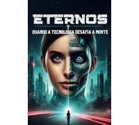 ETERNOS: QUANDO A TECNOLOGIA DESAFIA A MORTE