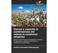 Eterosi e capacità di combinazione del cotone in condizioni etiopiche: Eterosi, depressione da consanguineità, confronto tra generazioni, capacità di combinazione, correlazione ed ereditarietà