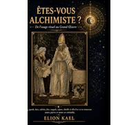 ÊTES-VOUS ALCHIMISTE ? De l'usage rituel au Grand Oeuvre