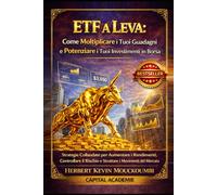 ETF a Leva: Come Moltiplicare i Tuoi Guadagni e Potenziare i Tuoi Investimenti in Borsa: Strategie Collaudate per Aumentare i Rendimenti, Controllare il Rischio e Sfruttare i Movimenti del Mercato
