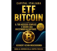 ETF Bitcoin Il tuo accesso semplice e sicuro agli investimenti in criptovalute. (PADRONEGGIARE LA CREAZIONE DI RICCHEZZA CON GLI ETF: Il sistema ... in modo intelligente nello S&P 500, Nasda)
