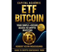 ETF Bitcoin : Your Simple and Secure Access to Crypto Investing. (MASTERING WEALTH BUILDING WITH ETFs: The Complete System to Invest Intelligently in the S&P 500, Nasdaq, and Leveraged ETFs)