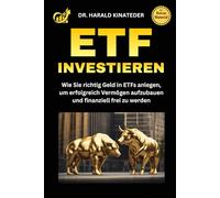 ETF Investieren: Wie Sie richtig Geld in ETFs anlegen, um erfolgreich Vermögen aufzubauen und finanziell frei zu werden