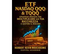 ETF Nasdaq QQQ & TQQQ : Strategie Provate per Moltiplicare la Tua Ricchezza e Gestire il Rischio (PADRONEGGIARE LA CREAZIONE DI RICCHEZZA CON GLI ETF: ... in modo intelligente nello S&P 500, Nasda)