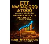 ETF Nasdaq QQQ & TQQQ : Strategie Provate per Moltiplicare la Tua Ricchezza e Gestire il Rischio (PADRONEGGIARE LA CREAZIONE DI RICCHEZZA CON GLI ETF: ... in modo intelligente nello S&P 500, Nasda)