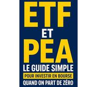 ETF & PEA Le guide simple pour investir en bourse quand on part de zéro: Le guide simple pour investir en bourse avec les ETF, comprendre le PEA et ... stratégie long terme quand on part de zéro