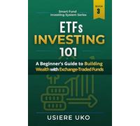 ETFs Investing 101: A Beginner’s Guide to Building Wealth With Exchange-Traded Funds (Smart Fund Investing System)
